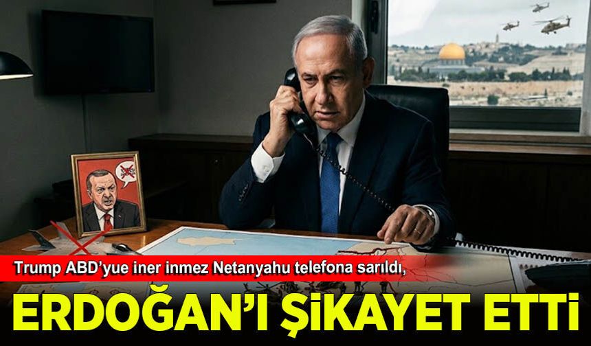 Trump ABD'ye iner inmez... Netanyahu telefona sarıldı, Erdoğan'ı şikayet etti!