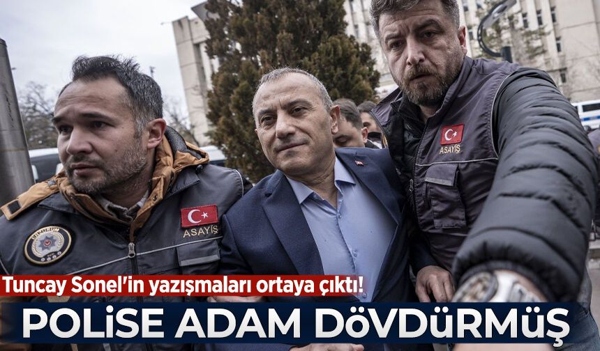 Tuncay Sonel'in yazışmaları ortaya çıktı! Polise adam dövdürüp, telefonuna takip programı yükletmiş