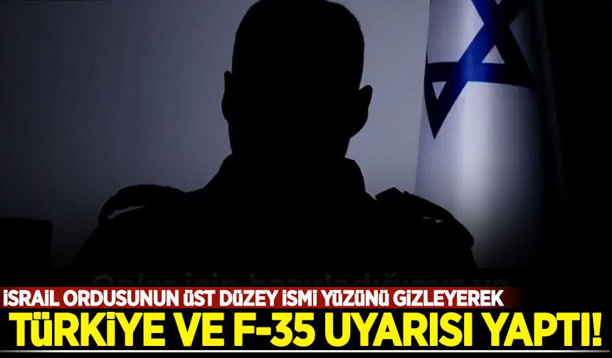 İsrail ordusunun üst düzey ismi yüzünü gizleyerek Türkiye ve F-35 uyarısı yaptı