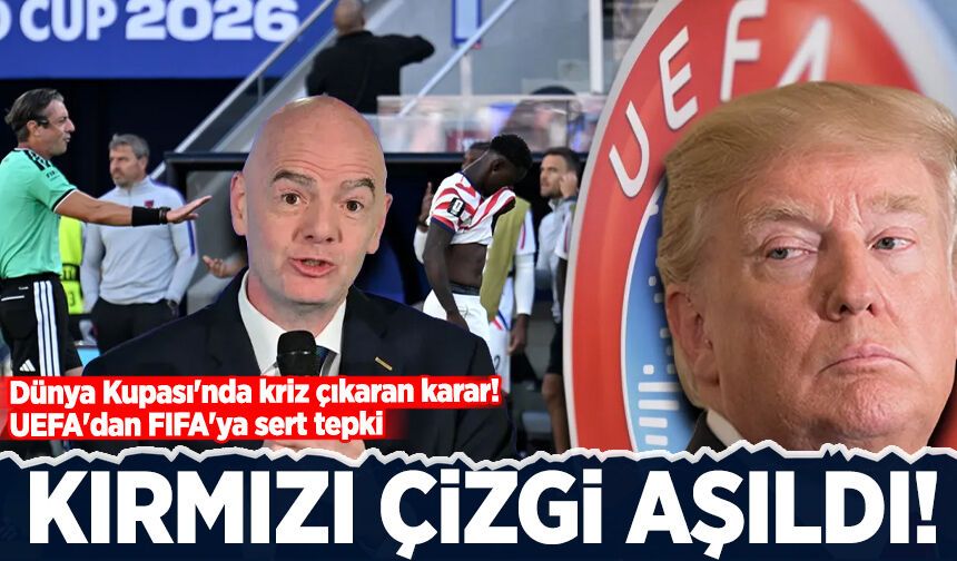 UEFA'dan FIFA'ya sert tepki: Kırmızı çizgi aşıldı