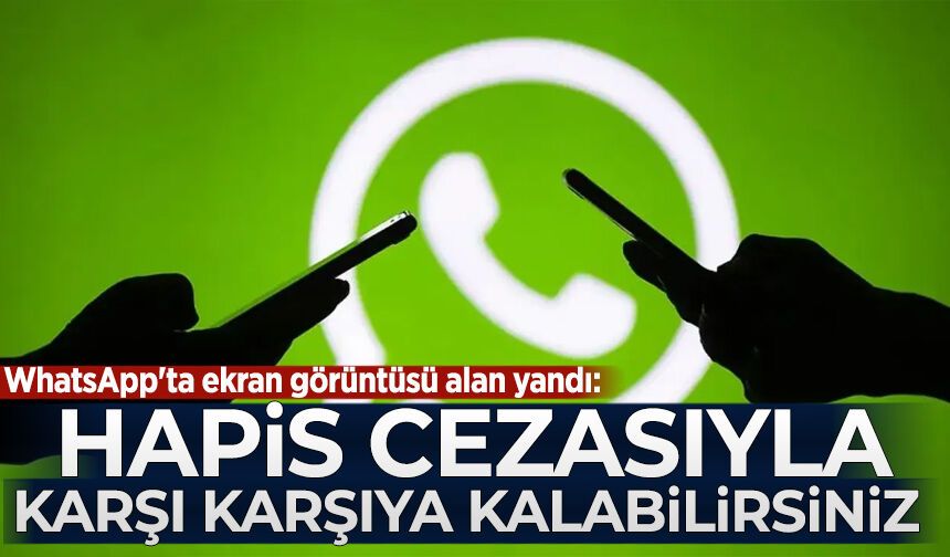 WhatsApp'ta ekran görüntüsü alan yandı: Hapis cezasıyla karşı karşıya kalabilirsiniz