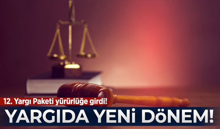 12. Yargı Paketi yürürlüğe girdi! İşte yeni kurallar...