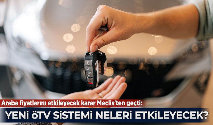 Araba fiyatlarını etkileyecek karar Meclis'ten geçti: Yeni ÖTV düzenlemesi neleri değiştirecek?