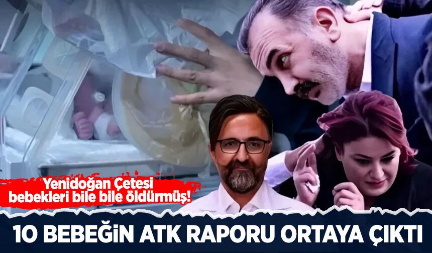 Yenidoğan Çetesi bebekleri bile bile öldürmüş: 10 bebeğin ATK raporu ortaya çıktı