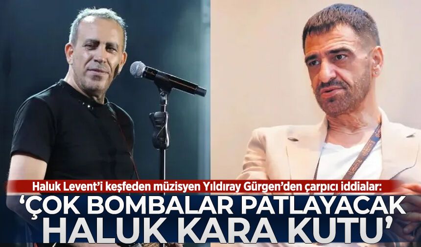 Haluk Levent’i keşfeden müzisyen Yıldıray Gürgen’den çarpıcı iddialar: Çok bombalar patlayacak, Haluk kara kutu