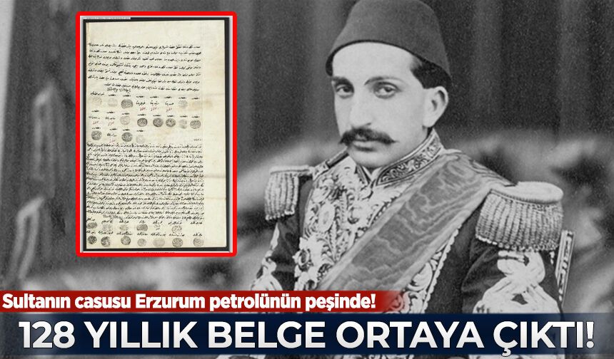 128 yıllık belge açığa çıktı: Sultanın casusu Erzurum petrolünün peşinde!