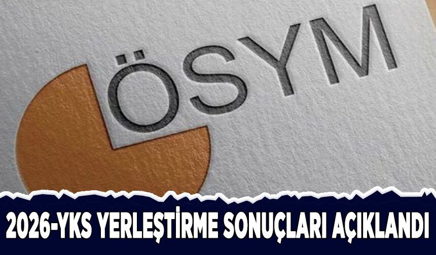 2026-YKS yerleştirme sonuçları açıklandı