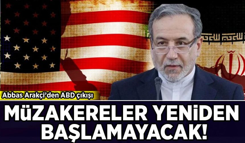 Abbas Arakçi’den ABD çıkışı: Müzakereler yeniden başlamayacak!