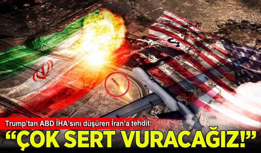 ABD İHA'sını düşüren İran'a Trump'tan tehdit: İran'ı tokatlayacağız
