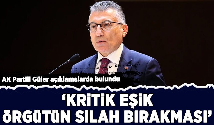 AK Partili Güler açıklamalarda bulundu: 'Kritik eşik örgütün silah bırakması'