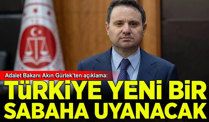Akın Gürlek: Türkiye yeni bir sabaha uyanacak