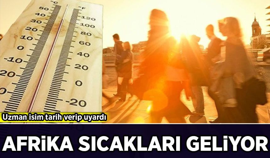 Uzman isim tarih verip uyardı: Afrika sıcakları geliyor!