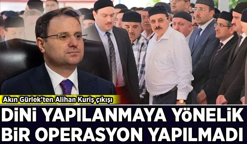 Akın Gürlek'ten Alihan Kuriş çıkışı: Operasyon dini yapılanmaya değil