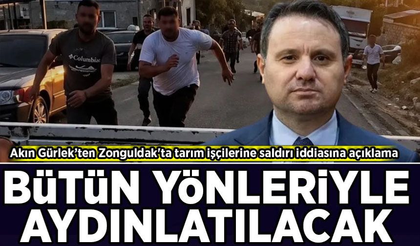 Akın Gürlek'ten Zonguldak'ta tarım işçilerine saldırı iddiasına açıklama
