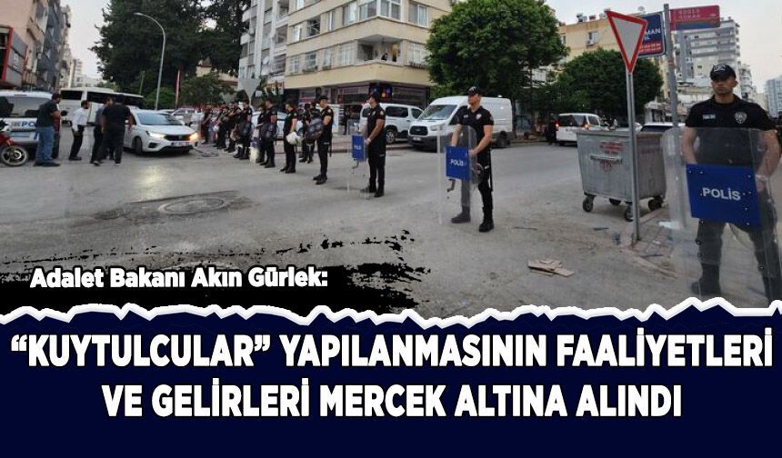 Bakan Gürlek: "Kuytulcular" yapılanmasının faaliyetleri ve gelirleri mercek altına alındı