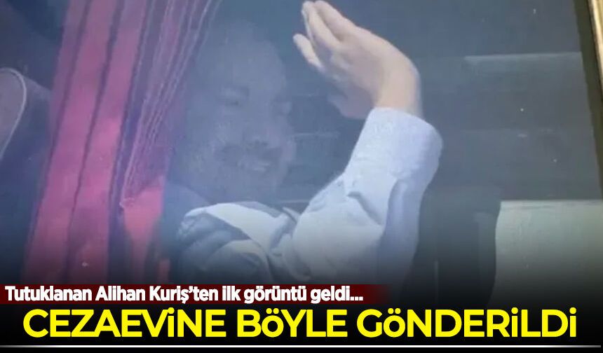 Tutuklanan Alihan Kuriş'in ilk görüntüleri ortaya çıktı! Cezaevine böyle gönderildi