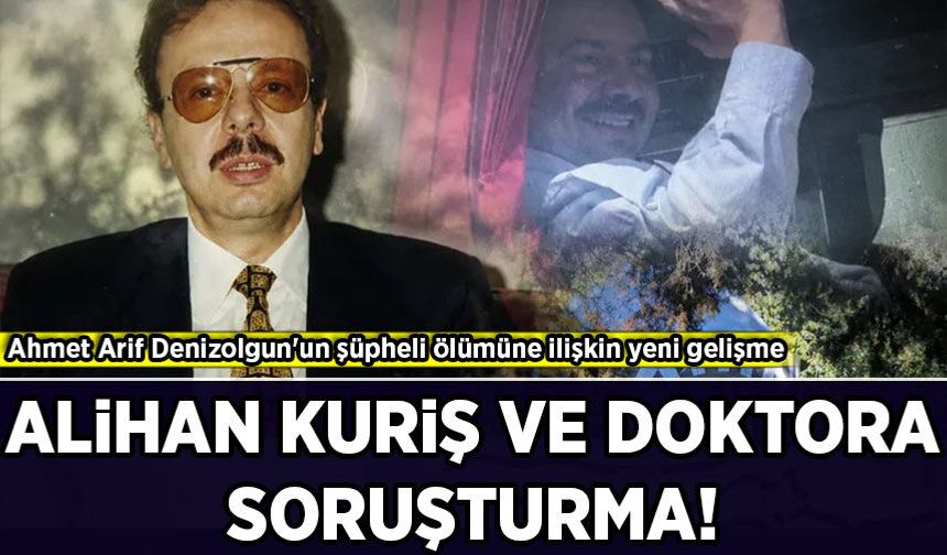 Ahmet Arif Denizolgun'un şüpheli ölümüne ilişkin yeni gelişme: Alihan Kuriş ve doktora soruşturma