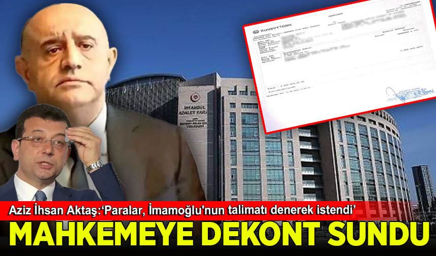 Aziz İhsan Aktaş, İBB Davası'nda mahkemeye dekont sundu: 'Paralar, İmamoğlu'nun talimatı denerek istendi'