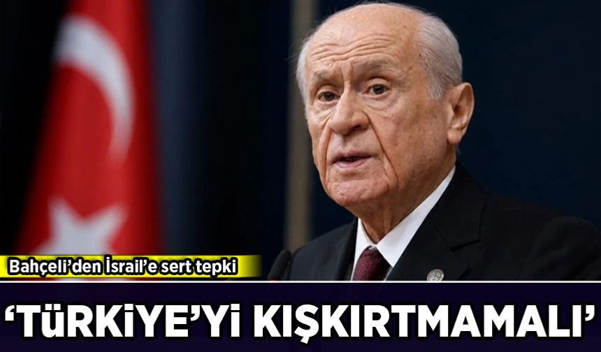Bahçeli'den İsrail'e sert tepki: 'Türkiye'yi kışkırtmamalı'