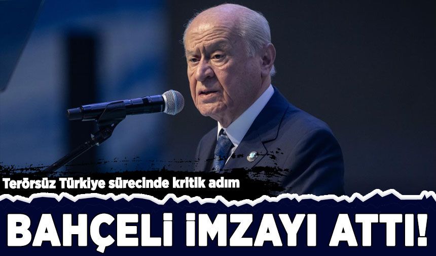 Terörsüz Türkiye sürecinde kritik hamle: Bahçeli imzayı attı