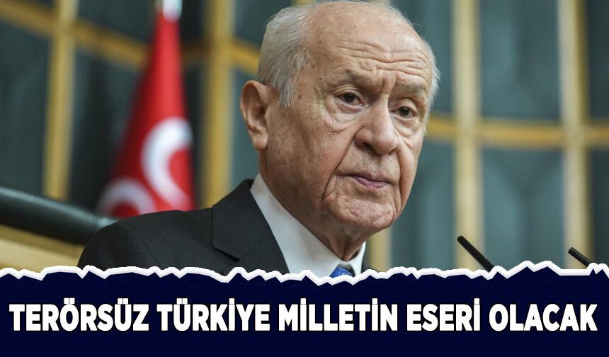 Bahçeli: Terörsüz Türkiye milletin eseri olacak