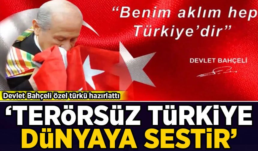 Bahçeli 'Terörsüz Türkiye' için türkü hazırlattı: "Terörsüz Türkiye dünyaya sestir"
