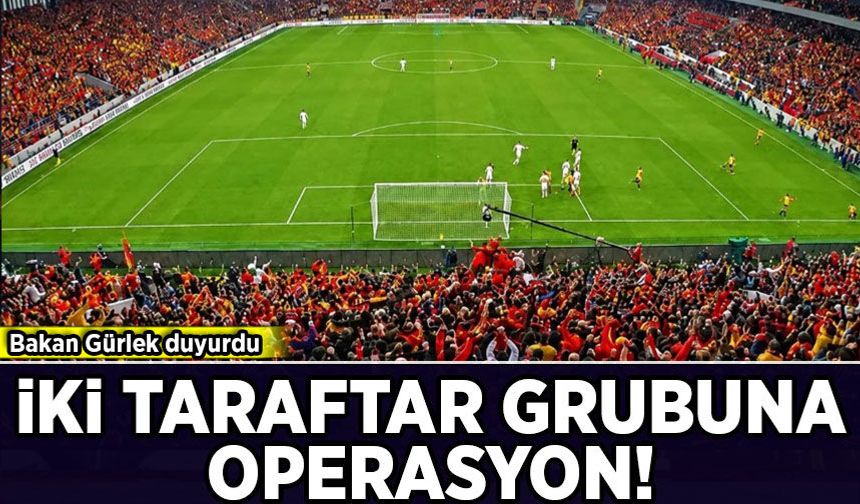 Bakan Gürlek duyurdu: 2 taraftar grubuna operasyon!