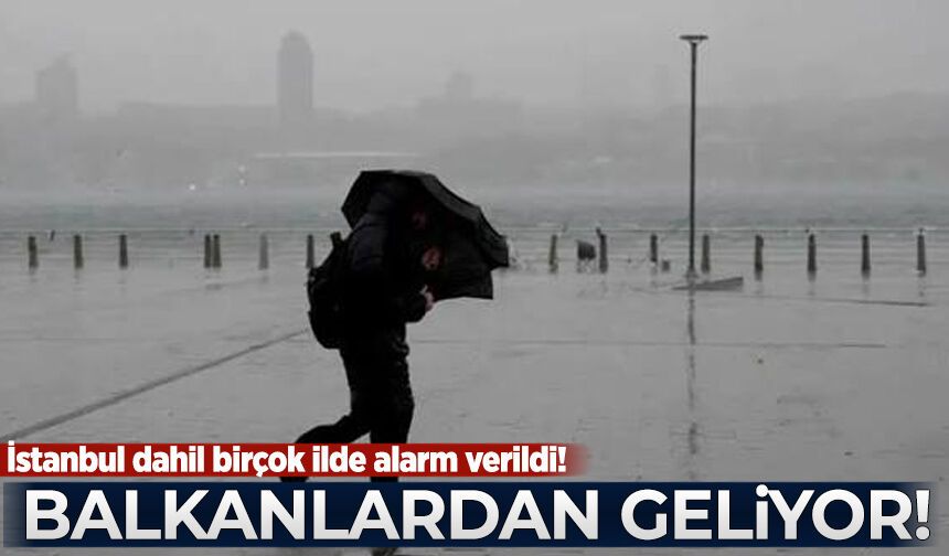 İstanbul dahil birçok ilde alarm verildi! Balkanlardan geliyor!