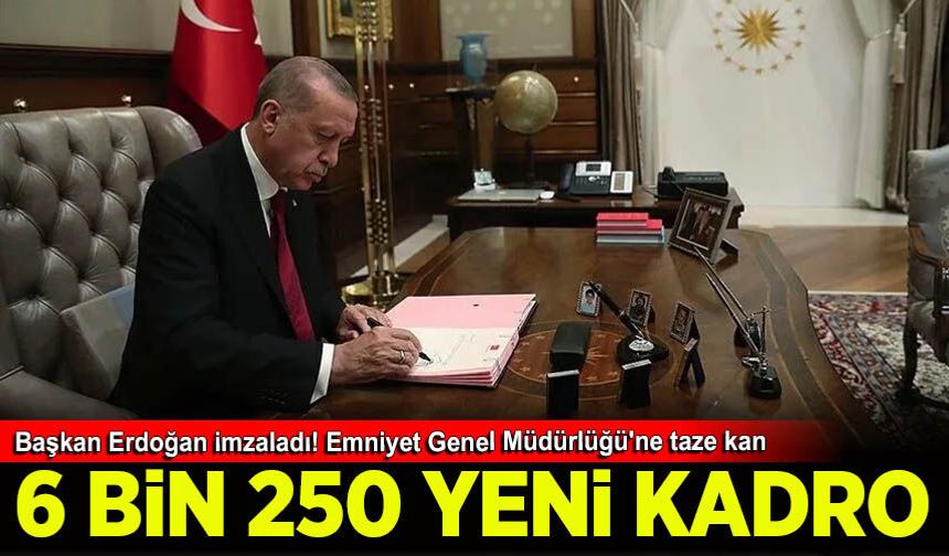 Başkan Erdoğan imzaladı! Emniyet Genel Müdürlüğü'nde 6 bin 250 yeni kadro açıldı