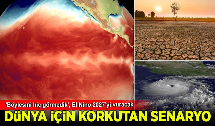 Dünya için korkutan senaryo: 'Böylesini hiç görmedik', El Nino 2027’yi vuracak