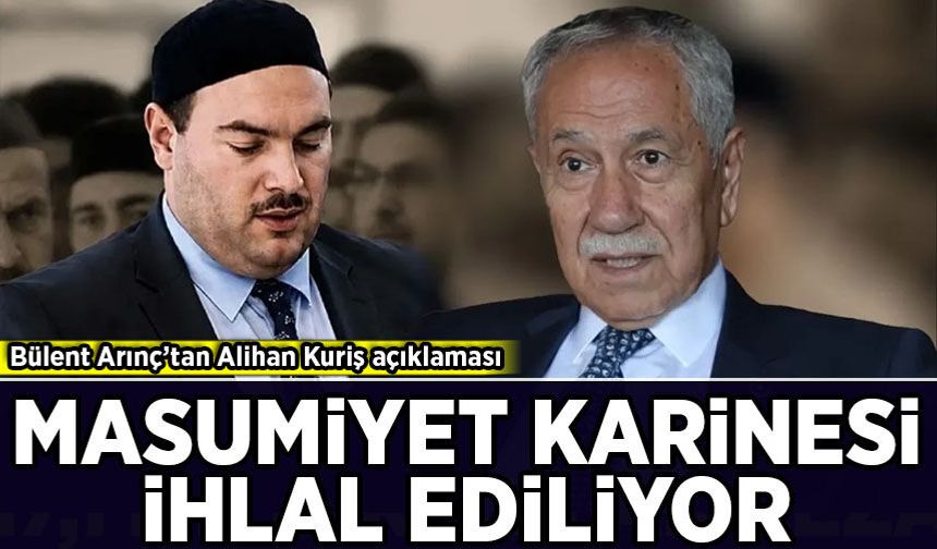 Bülent Arınç’tan Alihan Kuriş açıklaması: Masumiyet karinesi ihlal ediliyor