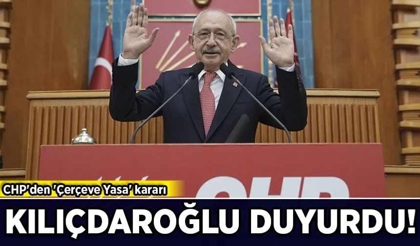 CHP'den 'Çerçeve Yasa' kararı: Kılıçdaroğlu duyurdu!