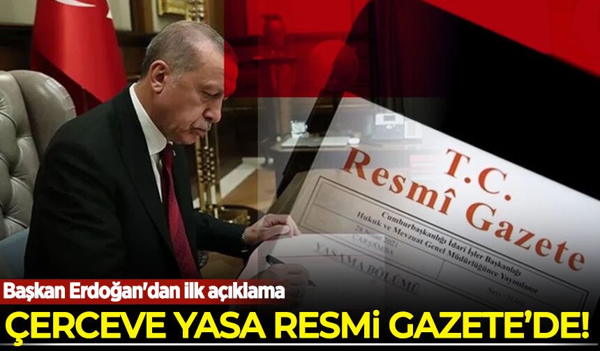 Çerçeve yasa Resmi Gazete'de yayımlandı! Erdoğan'dan iilk açıklama