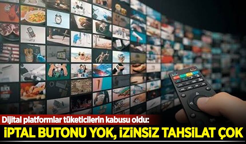 Dijital platformlar tüketicilerin kabusu oldu: İptal butonu yok, izinsiz tahsilat çok!