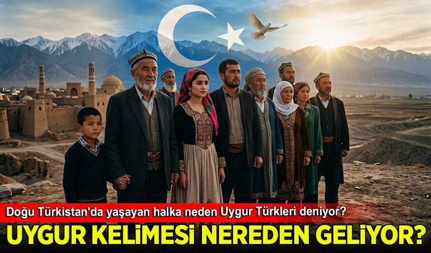 Doğu Türkistan'da yaşayan halka neden Uygur Türkleri deniyor? Uygur kelimesi nereden geliyor?