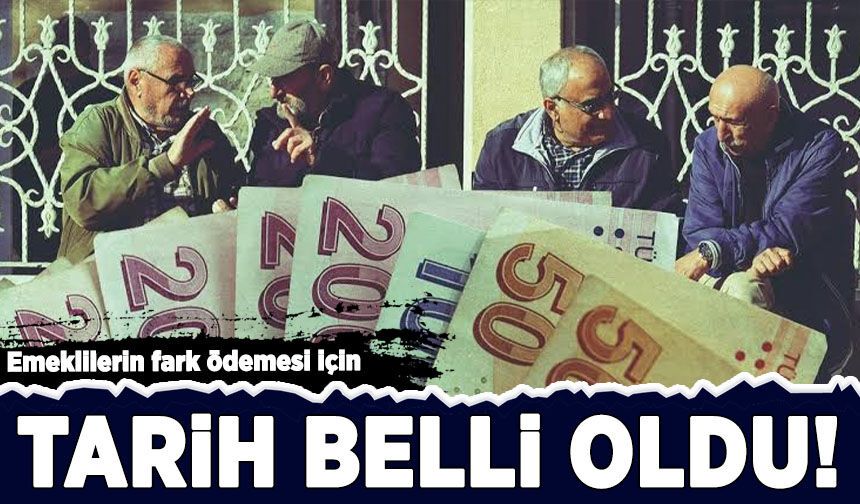 Emeklilerin fark ödemesi için tarih belli oldu!