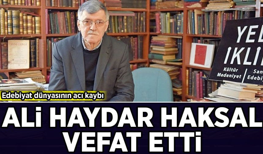 Edebiyat dünyasının ağır kaybı: Ali Haydar Haksal vefat etti