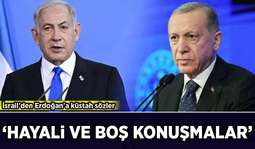 İsrail'den Erdoğan'a küstah sözler: 'Hayali ve boş konuşmalar'