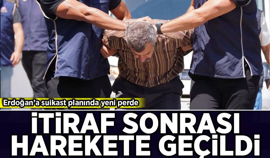 Erdoğan’a suikast planında yeni perde: İtiraf sonrası harekete geçildi!