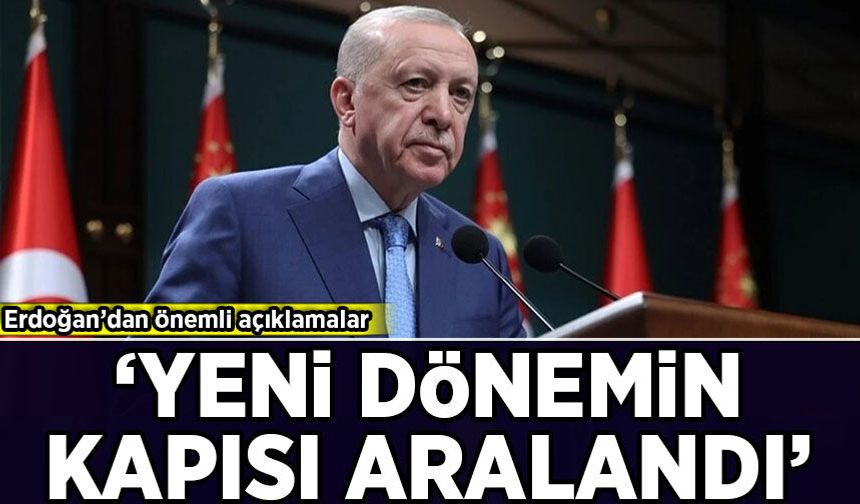 Cumhurbaşkanı Erdoğan’dan önemli açıklamalar: Yeni bir dönemin kapısı aralandı