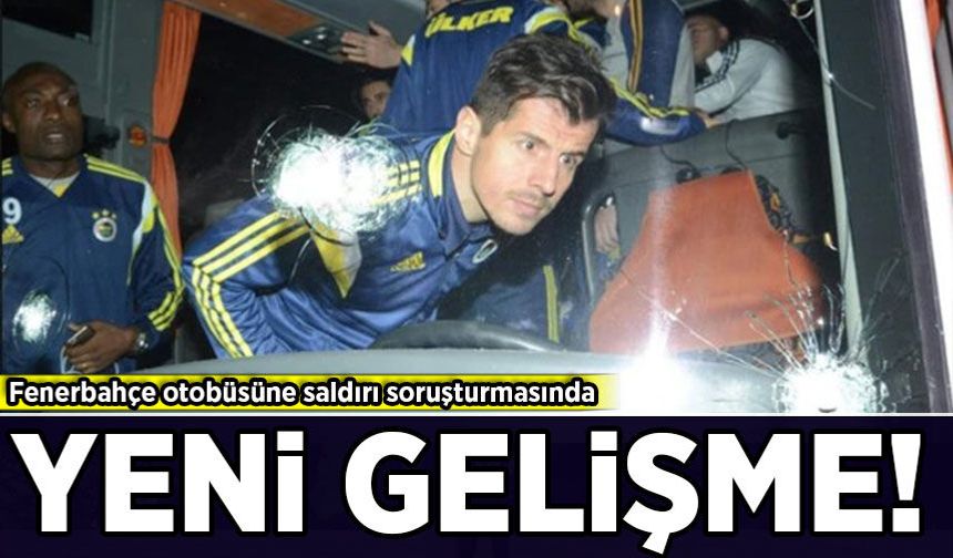 Fenerbahçe otobüsüne saldırı soruşturmasında yeni gelişme!