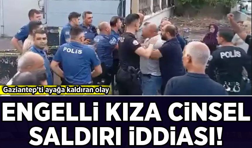 Gaziantep'i ayağa kaldıran olay: Engelli kıza cinsel saldırı iddiası!