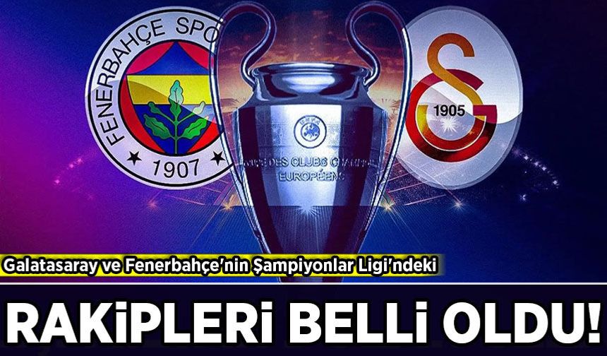 Galatasaray ve Fenerbahçe'nin Şampiyonlar Ligi'ndeki rakipleri belli oldu!