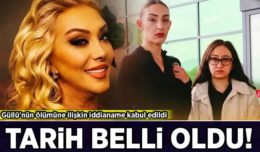 Güllü'nün ölümüne ilişkin iddianame kabul edildi: Duruşma tarihi belli oldu