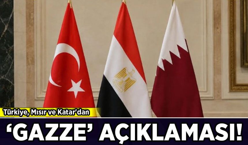 Türkiye, Mısır ve Katar'dan 'Gazze' açıklaması