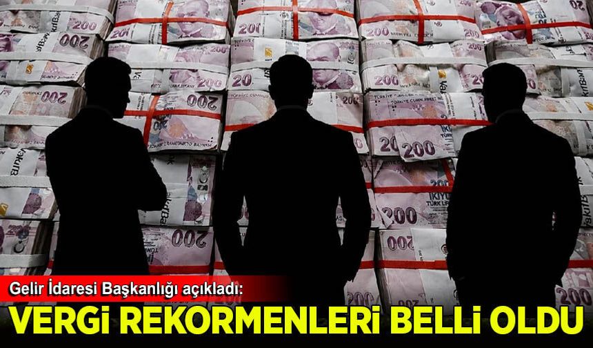Türkiye'nin en çok vergi veren isimleri belli oldu