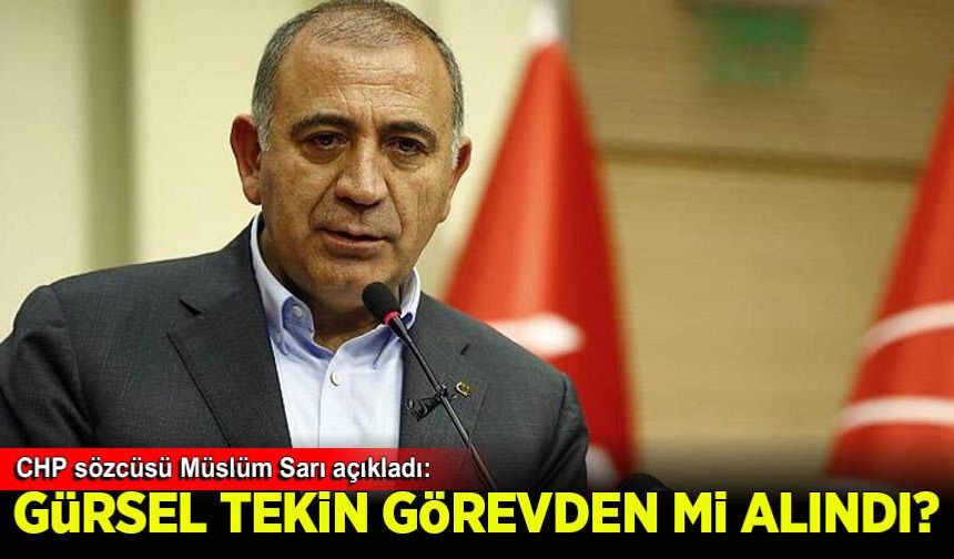Gürsel Tekin görevden alındı mı? CHP Sözcüsü Müslim Sarı açıkladı