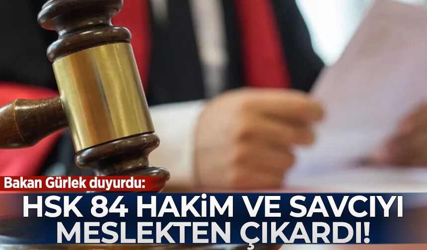 Bakan Gürlek duyurdu: HSK 84 hakim ve savcıyı meslekten çıkardı