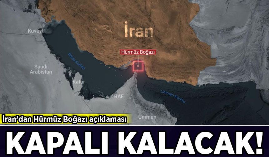 İran’dan Hürmüz Boğazı açıklaması: Kapalı kalacak