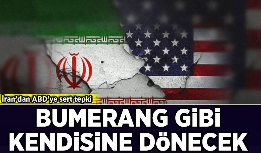 İran'dan ABD'ye sert tepki: Bumerang gibi kendisine dönecek